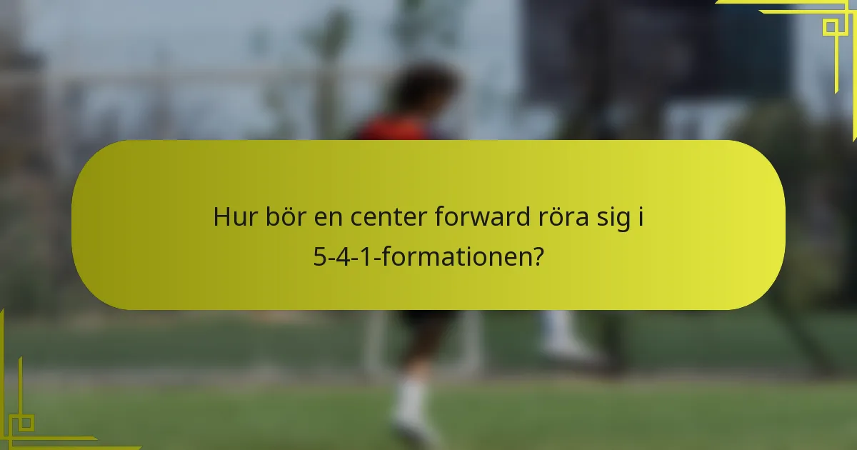 Hur bör en center forward röra sig i 5-4-1-formationen?