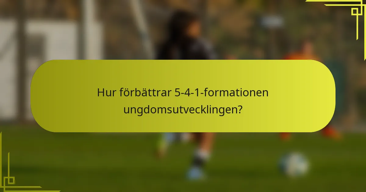 Hur förbättrar 5-4-1-formationen ungdomsutvecklingen?