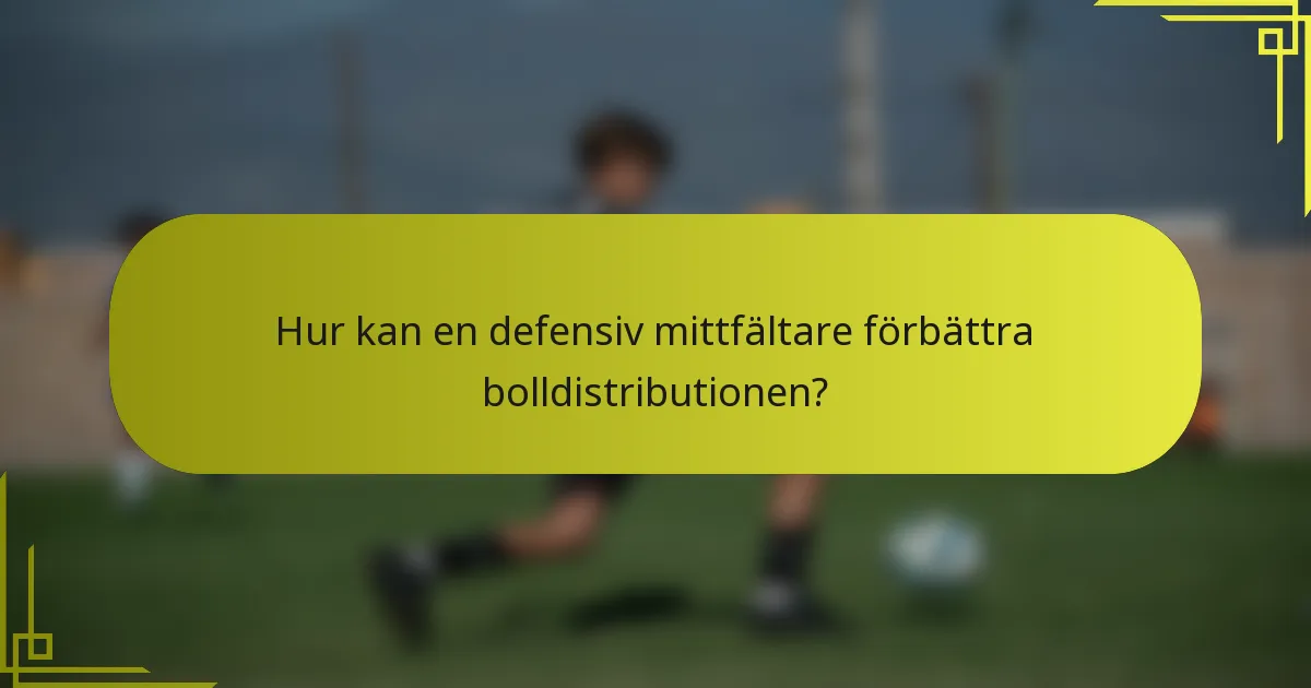 Hur kan en defensiv mittfältare förbättra bolldistributionen?