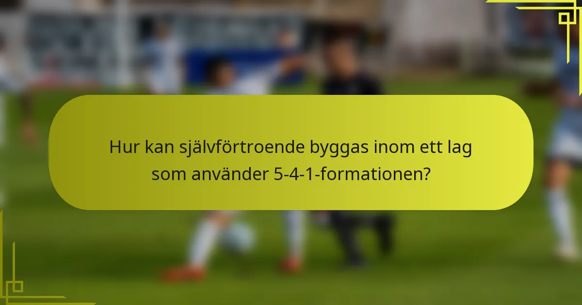 Hur kan självförtroende byggas inom ett lag som använder 5-4-1-formationen?