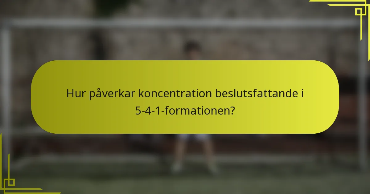 Hur påverkar koncentration beslutsfattande i 5-4-1-formationen?