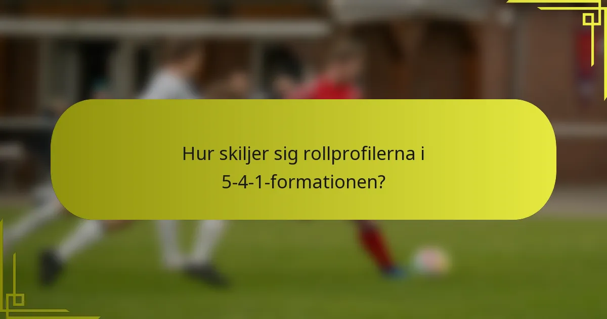 Hur skiljer sig rollprofilerna i 5-4-1-formationen?