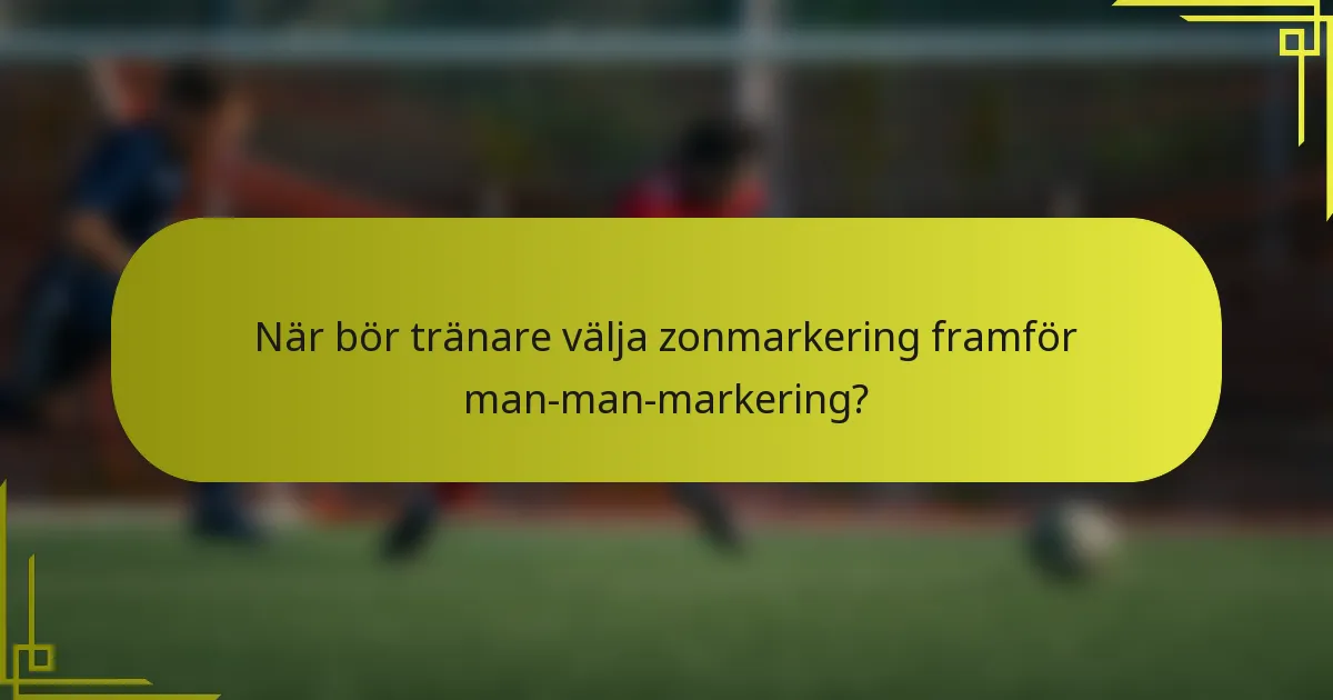 När bör tränare välja zonmarkering framför man-man-markering?