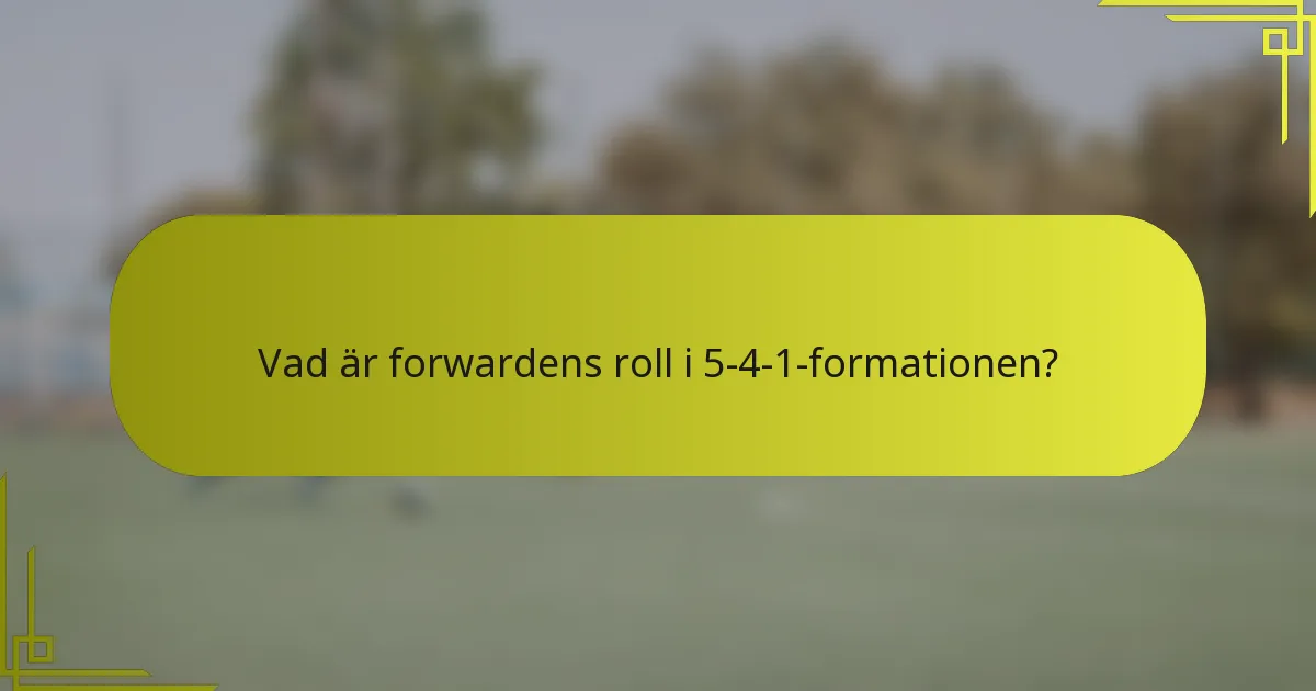 Vad är forwardens roll i 5-4-1-formationen?