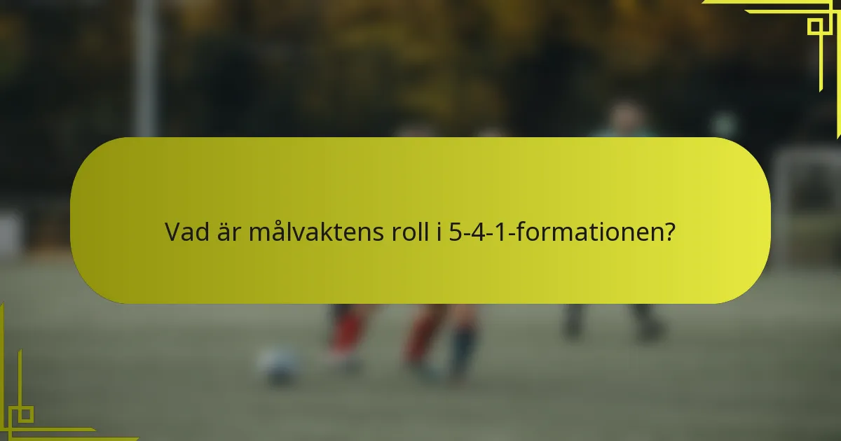 Vad är målvaktens roll i 5-4-1-formationen?