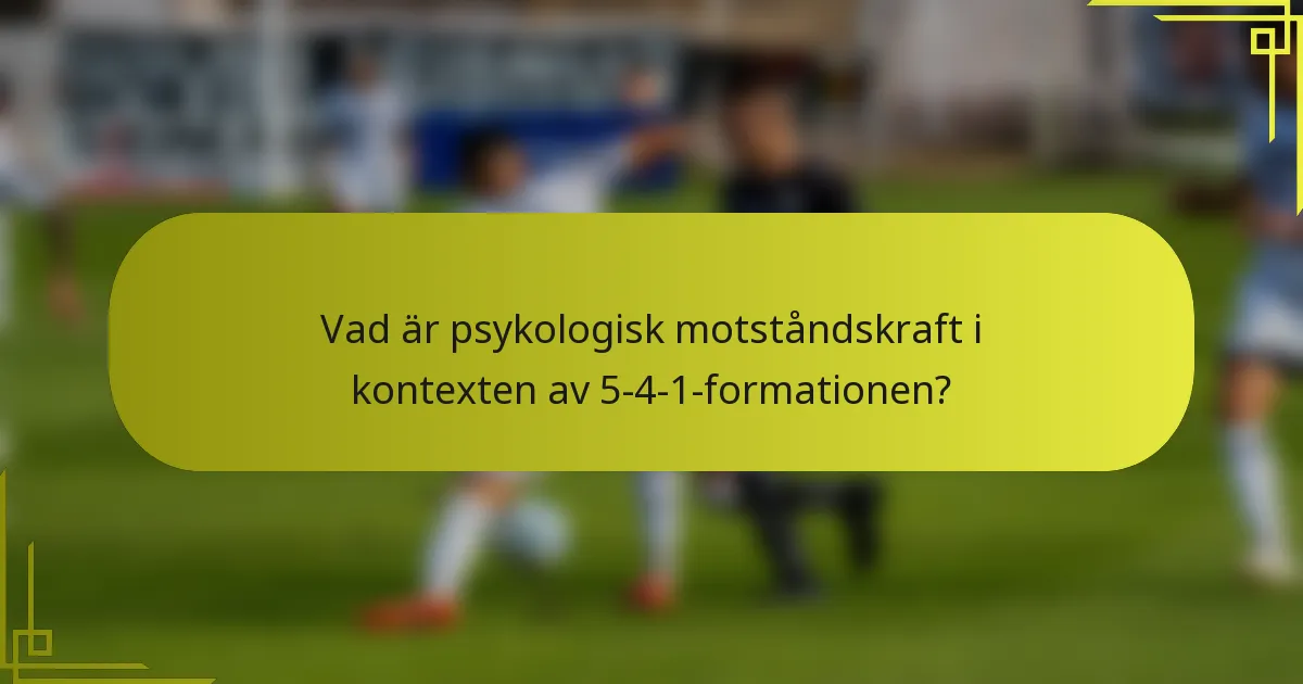 Vad är psykologisk motståndskraft i kontexten av 5-4-1-formationen?