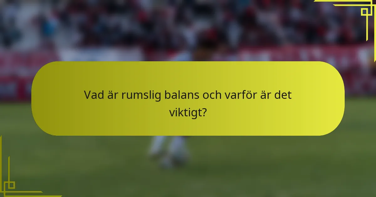 Vad är rumslig balans och varför är det viktigt?
