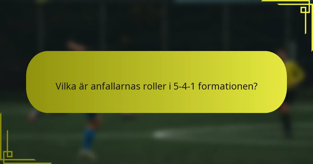 Vilka är anfallarnas roller i 5-4-1 formationen?
