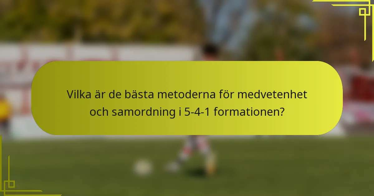Vilka är de bästa metoderna för medvetenhet och samordning i 5-4-1 formationen?