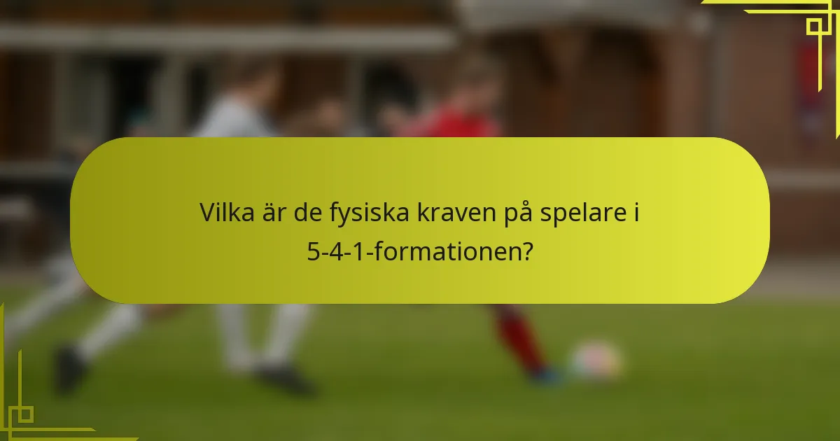 Vilka är de fysiska kraven på spelare i 5-4-1-formationen?