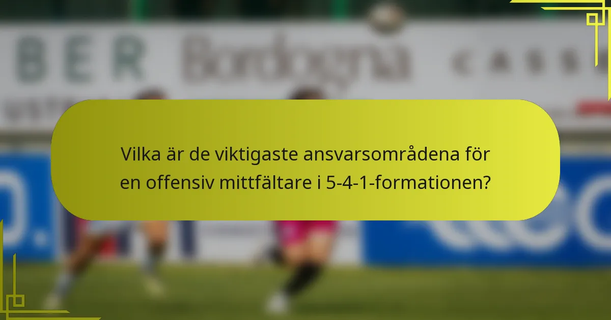 Vilka är de viktigaste ansvarsområdena för en offensiv mittfältare i 5-4-1-formationen?