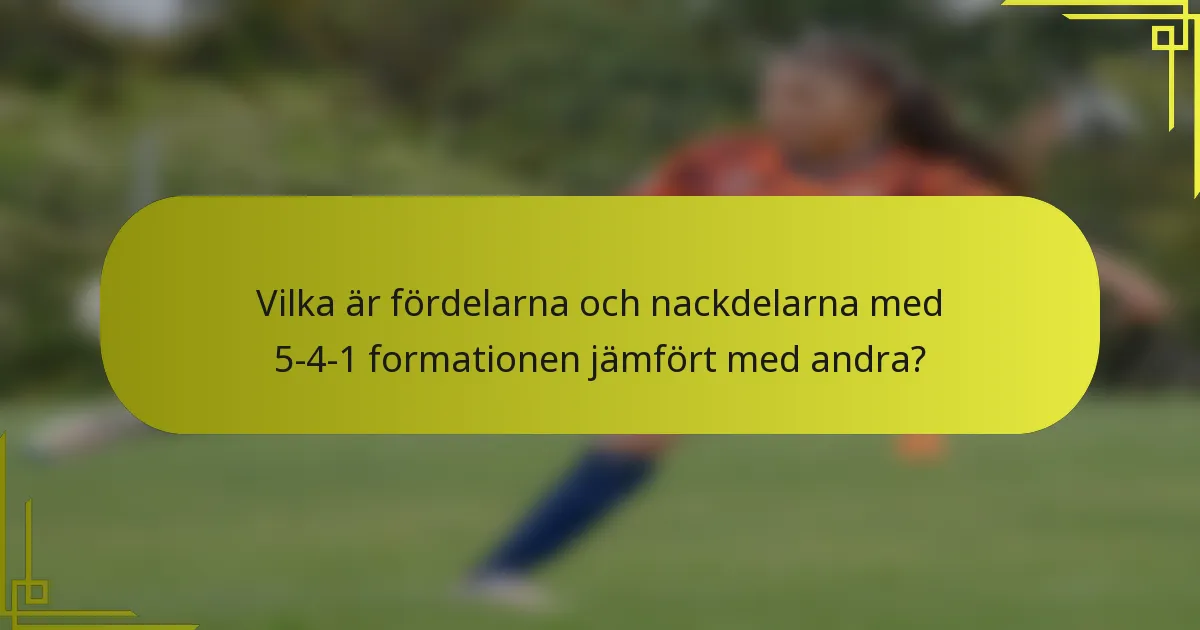 Vilka är fördelarna och nackdelarna med 5-4-1 formationen jämfört med andra?