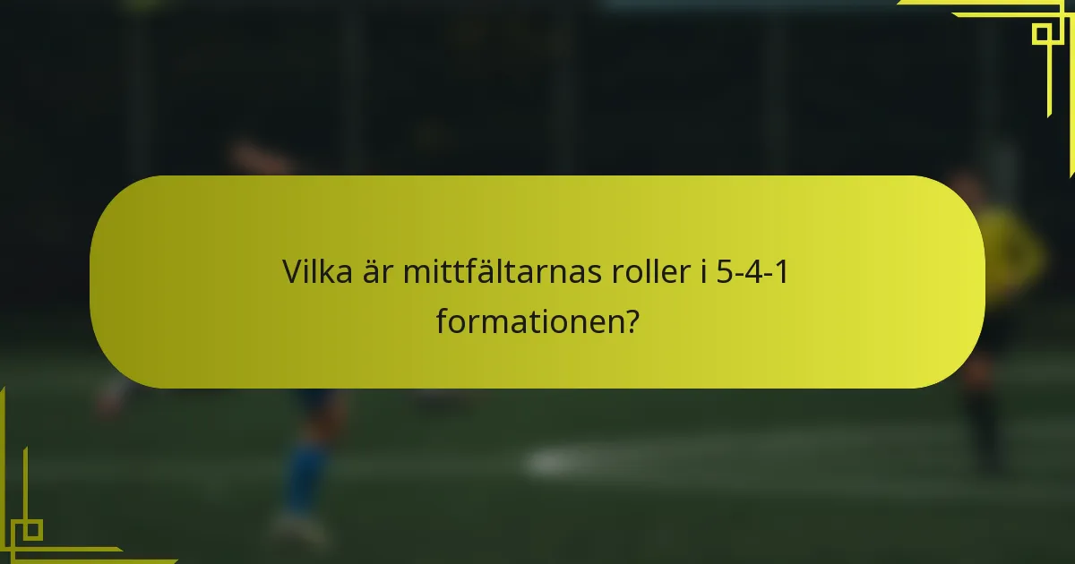 Vilka är mittfältarnas roller i 5-4-1 formationen?