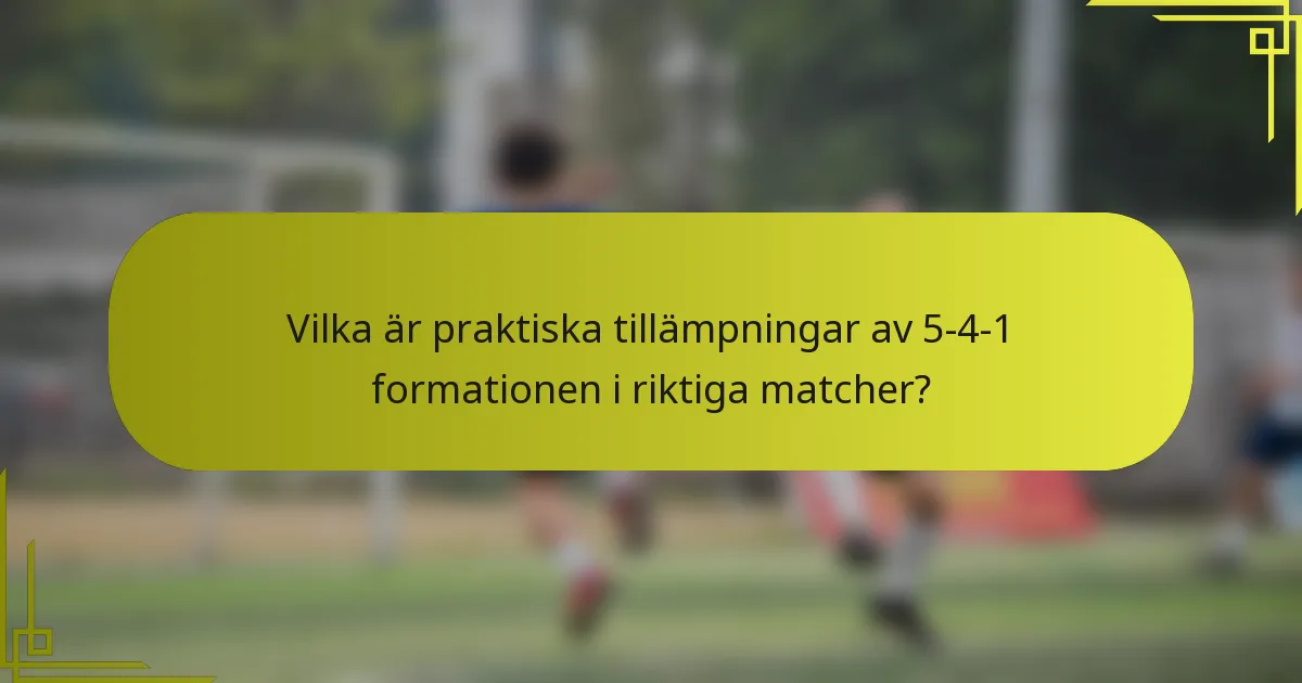 Vilka är praktiska tillämpningar av 5-4-1 formationen i riktiga matcher?