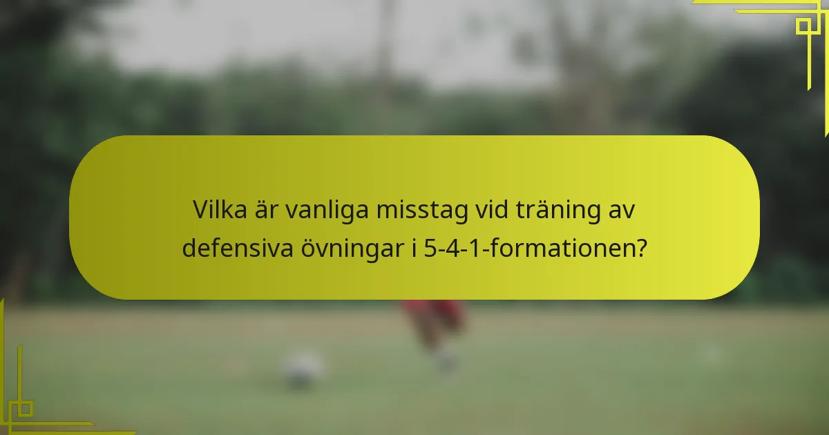 Vilka är vanliga misstag vid träning av defensiva övningar i 5-4-1-formationen?