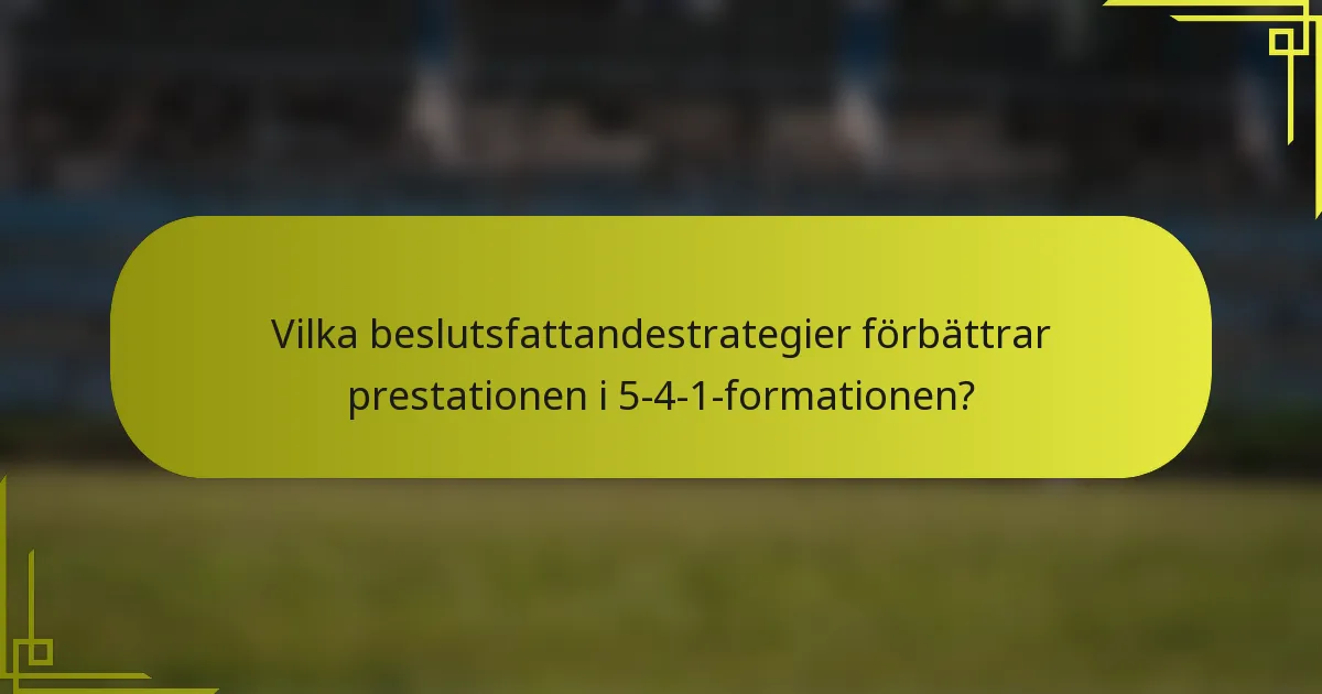 Vilka beslutsfattandestrategier förbättrar prestationen i 5-4-1-formationen?