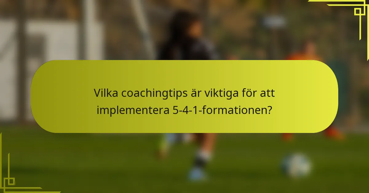 Vilka coachingtips är viktiga för att implementera 5-4-1-formationen?