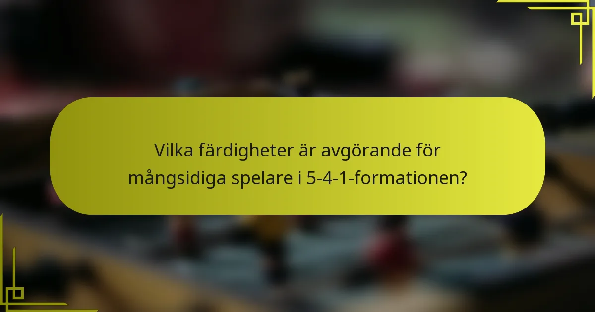 Vilka färdigheter är avgörande för mångsidiga spelare i 5-4-1-formationen?