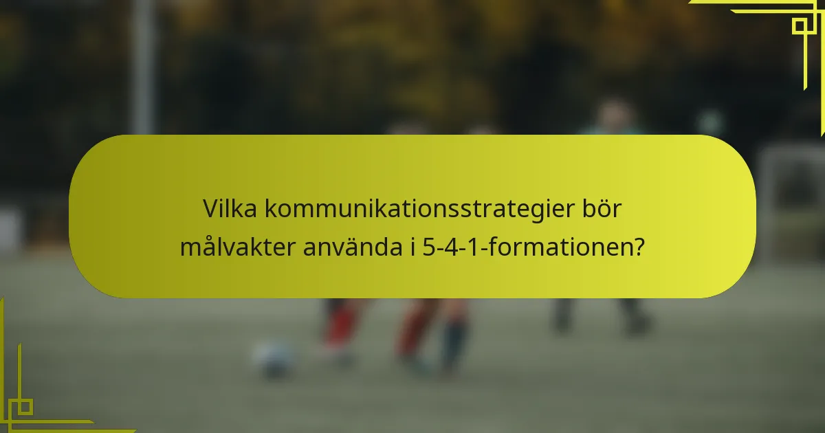 Vilka kommunikationsstrategier bör målvakter använda i 5-4-1-formationen?