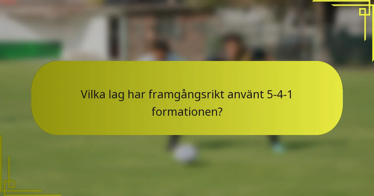 Vilka lag har framgångsrikt använt 5-4-1 formationen?