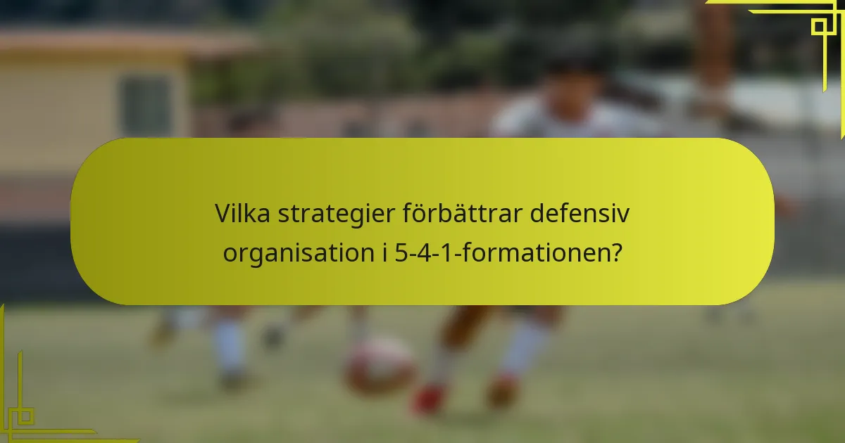 Vilka strategier förbättrar defensiv organisation i 5-4-1-formationen?