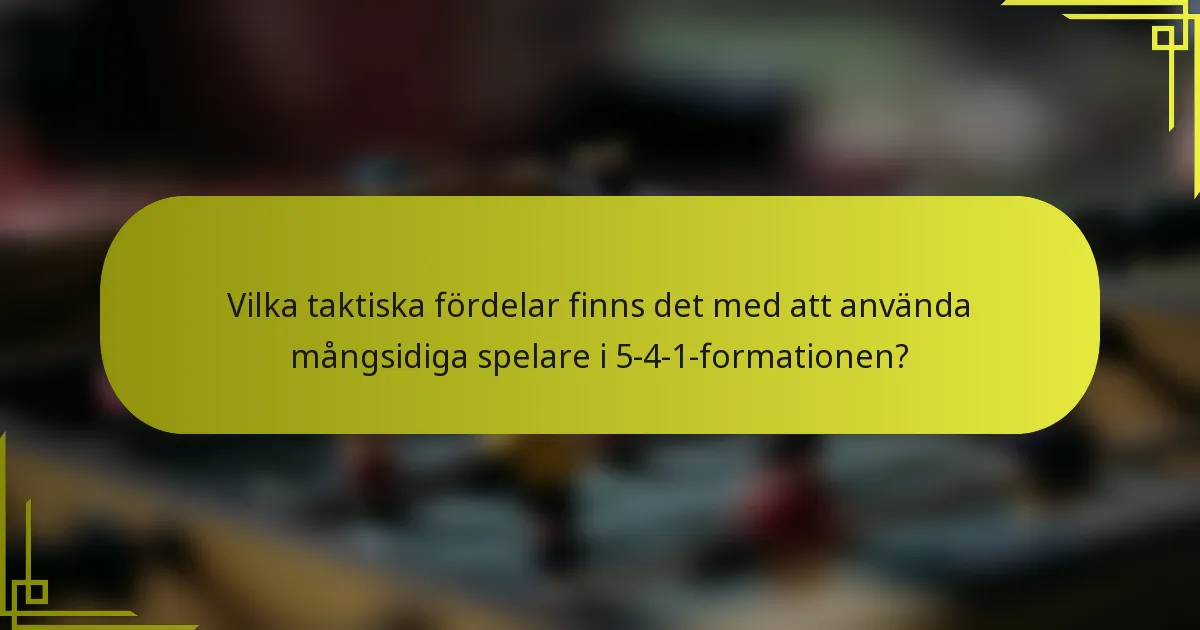 Vilka taktiska fördelar finns det med att använda mångsidiga spelare i 5-4-1-formationen?