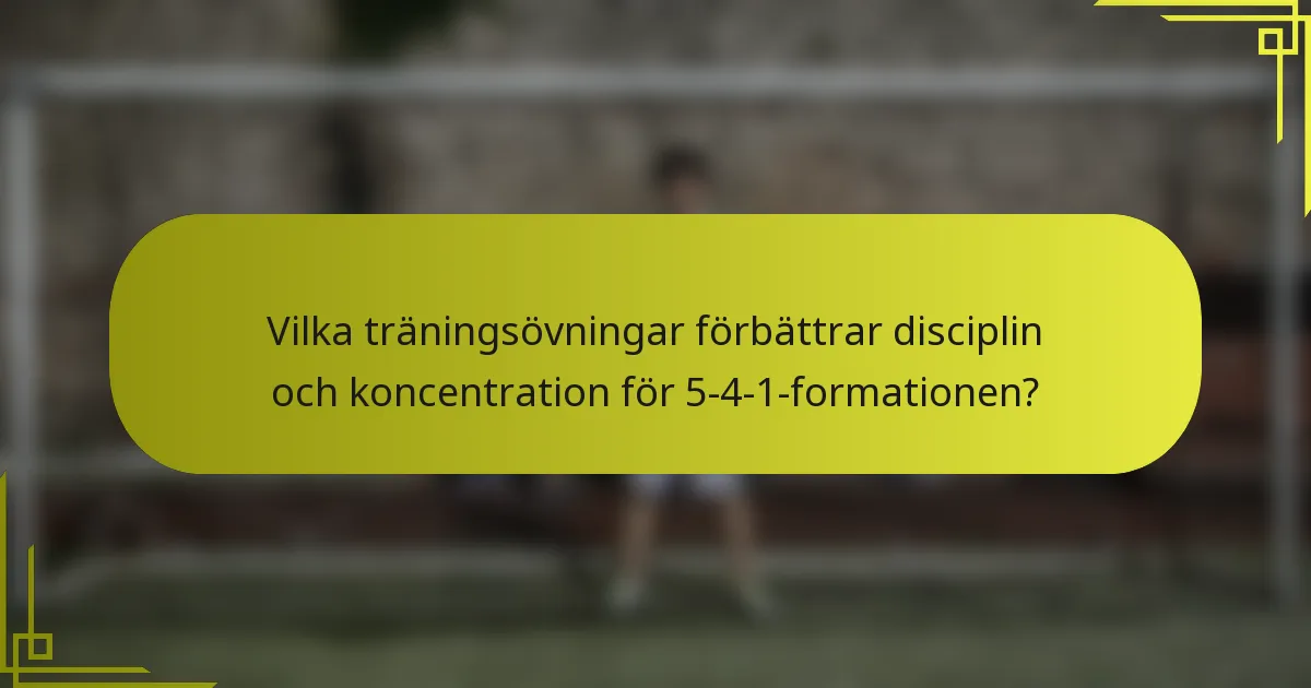 Vilka träningsövningar förbättrar disciplin och koncentration för 5-4-1-formationen?