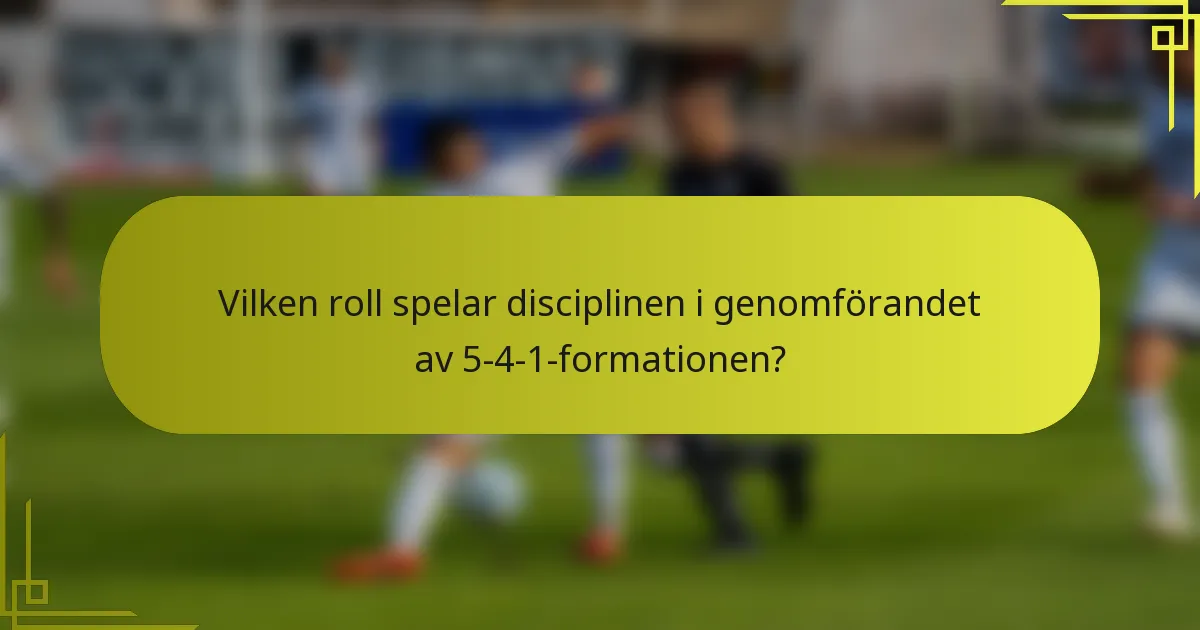 Vilken roll spelar disciplinen i genomförandet av 5-4-1-formationen?